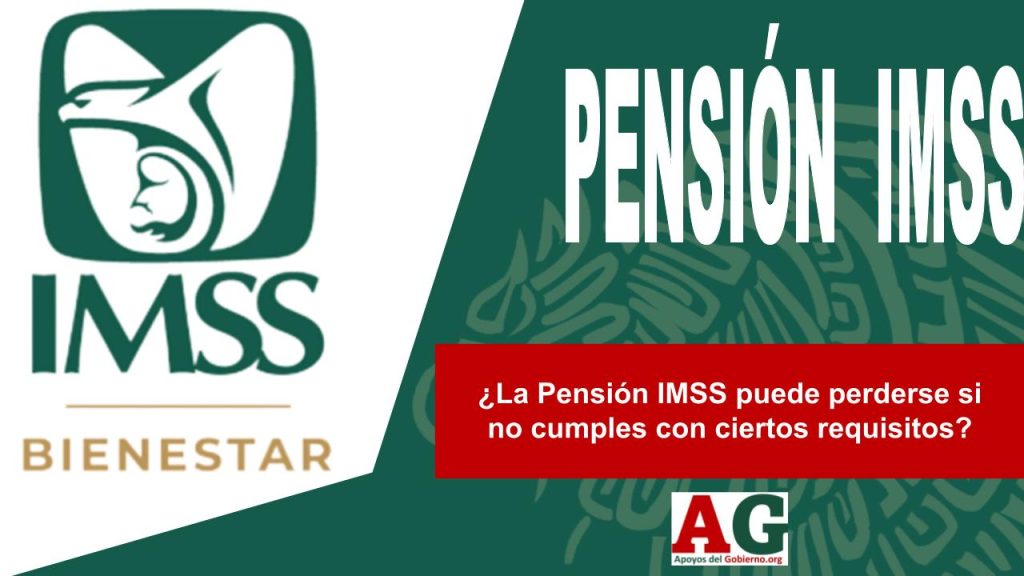 ¿La Pensión IMSS puede perderse si no cumples con ciertos requisitos?