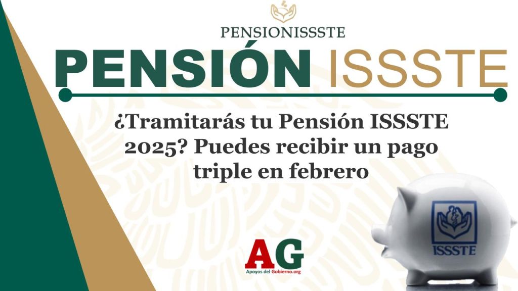 ¿Tramitarás tu Pensión ISSSTE 2025? Puedes recibir un pago triple en febrero