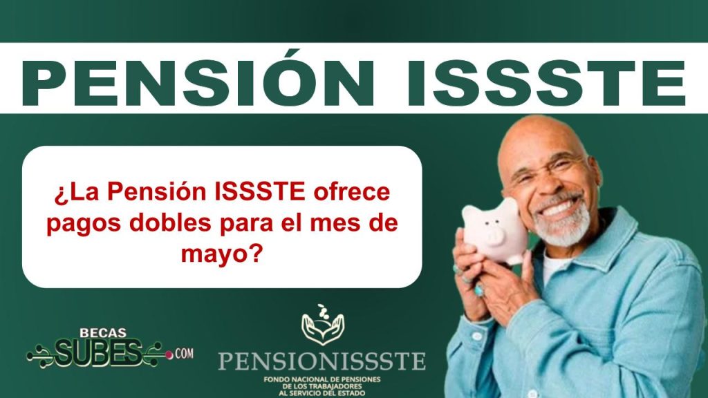 ¿La Pensión ISSSTE ofrece pagos dobles para el mes de mayo?