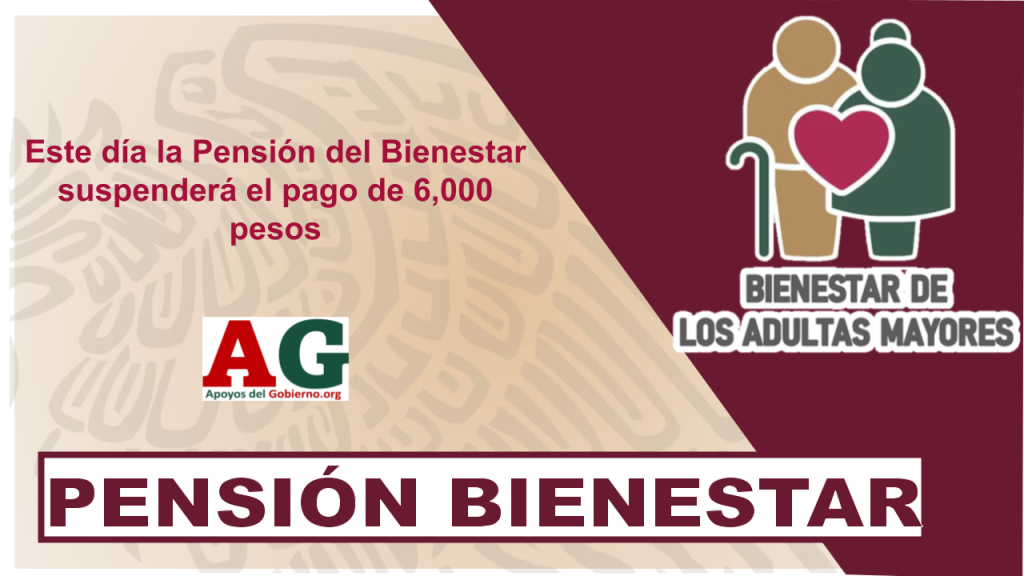 Este día la Pensión del Bienestar suspenderá el pago de 6,000 pesos