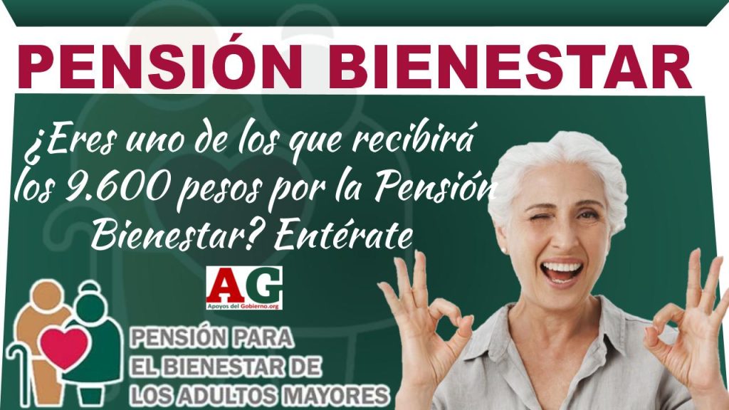 ¿Eres uno de los que recibirá los 9.600 pesos por la Pensión Bienestar? Entérate