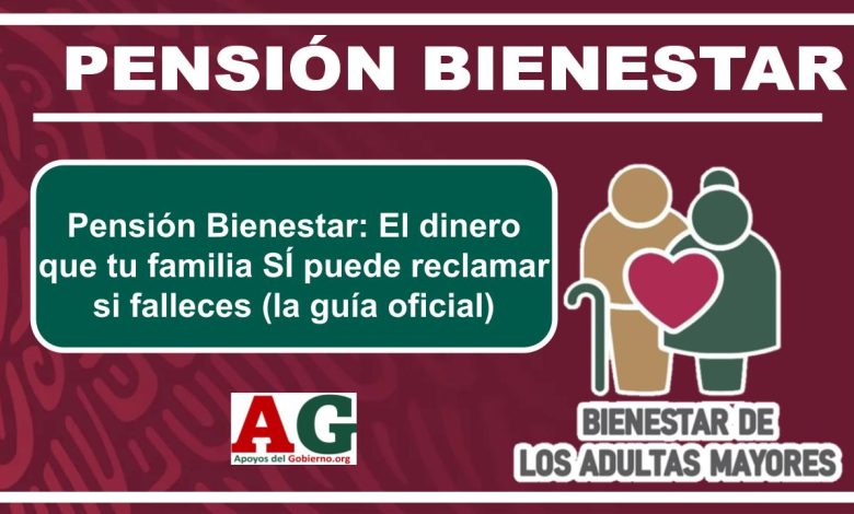 Pensión Bienestar: El dinero que tu familia SÍ puede reclamar si falleces (la guía oficial)