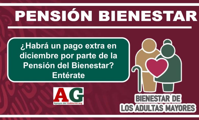 ¿Habrá un pago extra en diciembre por parte de la Pensión del Bienestar? Entérate