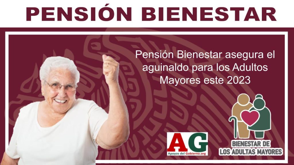 Pensión Bienestar asegura el aguinaldo para los Adultos Mayores este 2023