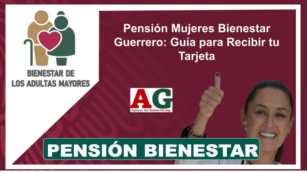 Pensión Mujeres Bienestar Guerrero: Guía para Recibir tu Tarjeta