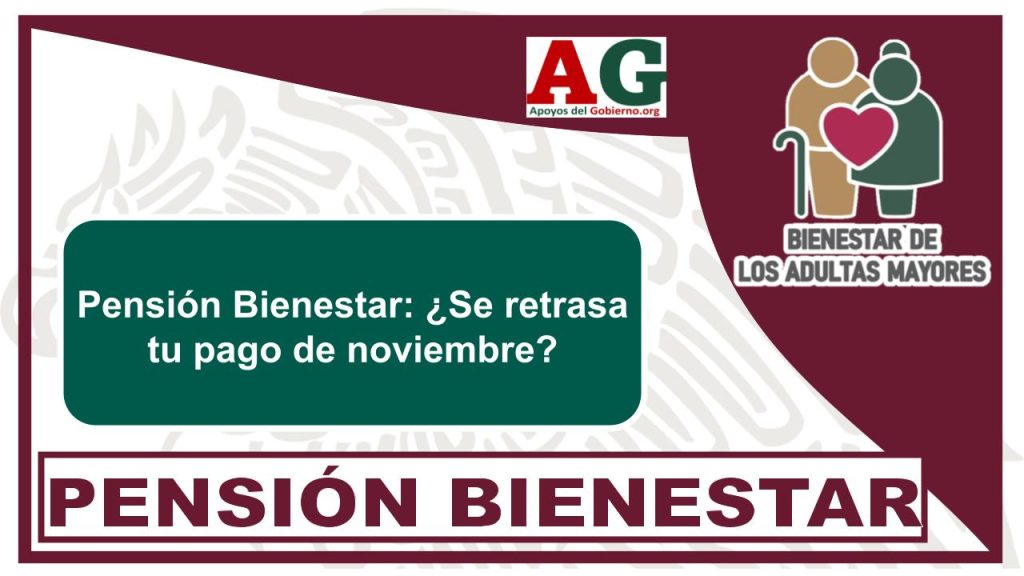 Pensión Bienestar: ¿Se retrasa tu pago de noviembre?