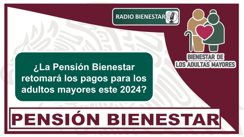 ¿La Pensión Bienestar retomará los pagos para los adultos mayores este 2024?