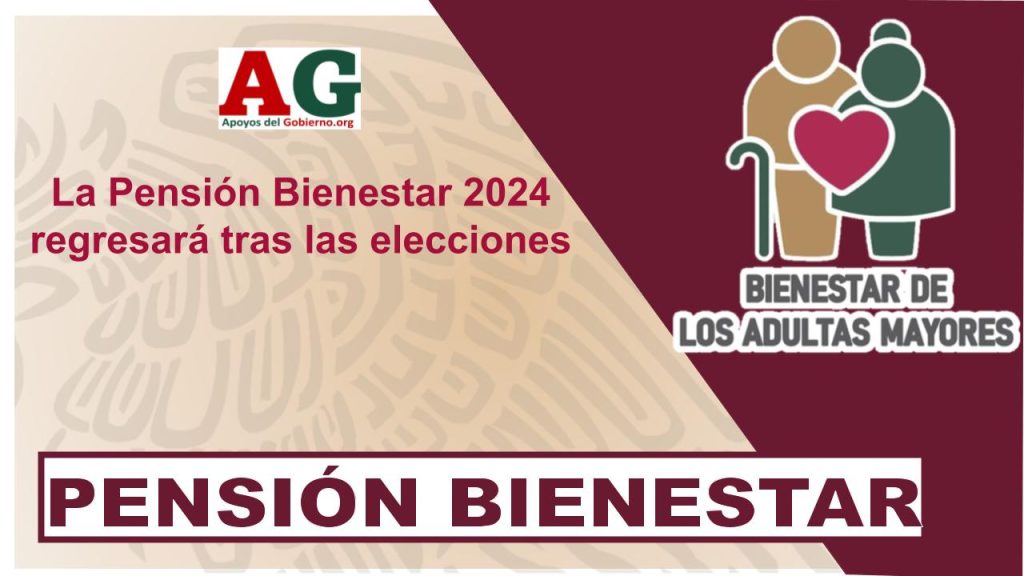 La Pensión Bienestar 2024 regresará tras las elecciones