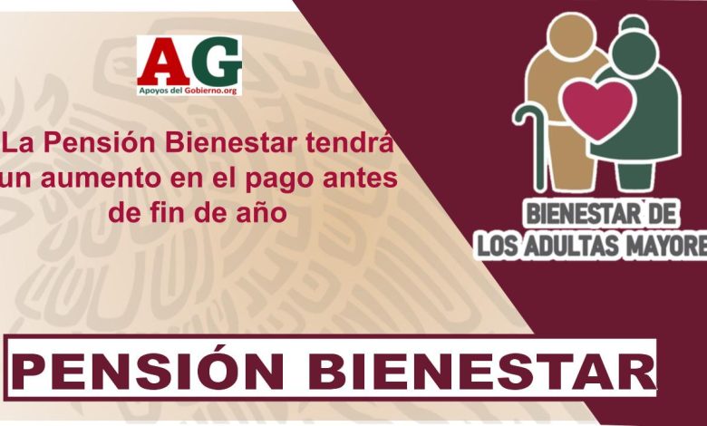 La Pensión Bienestar tendrá un aumento en el pago antes de fin de año