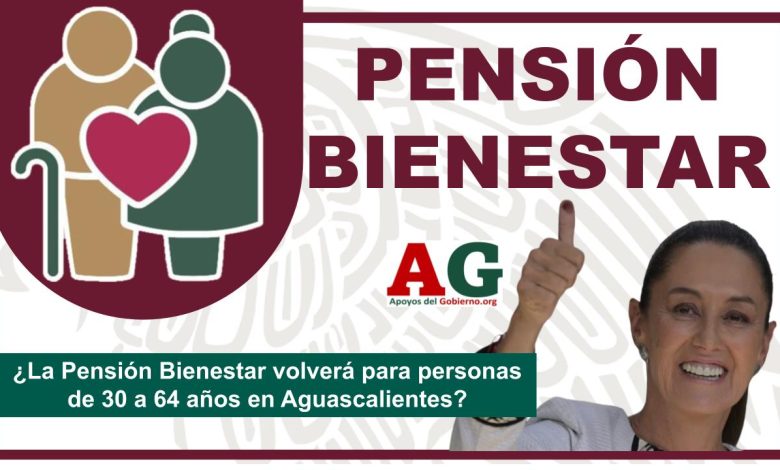 ¿La Pensión Bienestar volverá para personas de 30 a 64 años en Aguascalientes?