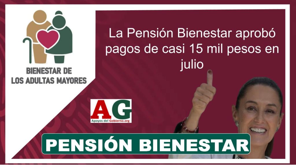 La Pensión Bienestar aprobó pagos de casi 15 mil pesos en julio