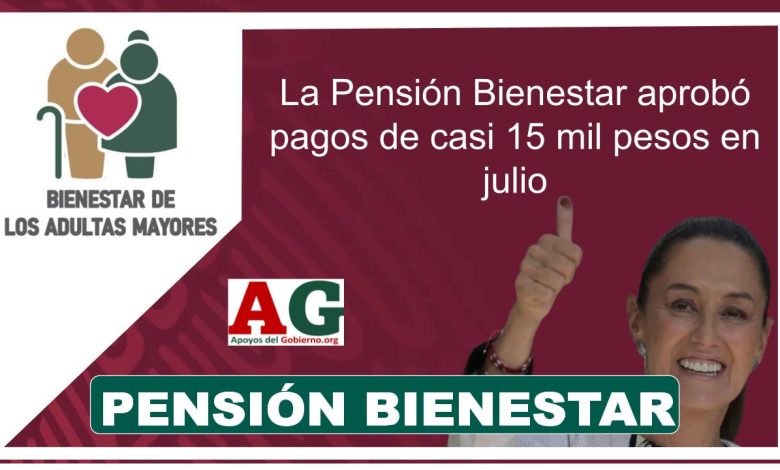 La Pensión Bienestar aprobó pagos de casi 15 mil pesos en julio