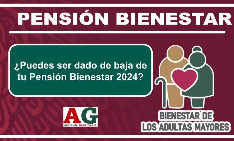 ¿Puedes ser dado de baja de tu Pensión Bienestar 2024? Conoce las razones