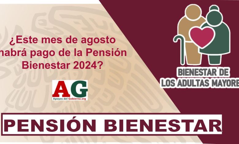 ¿Este mes de agosto habrá pago de la Pensión Bienestar 2024?