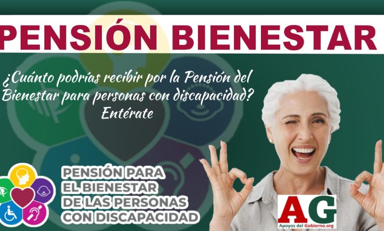 ¿Cuánto podrías recibir por la Pensión del Bienestar para personas con discapacidad? Entérate