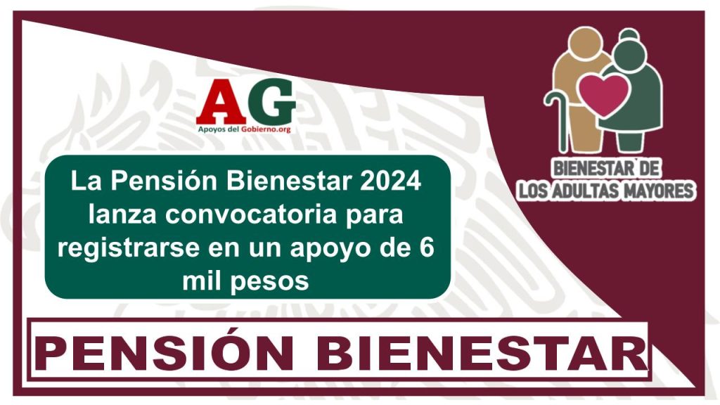 La Pensión Bienestar 2024 lanza convocatoria para registrarse en un apoyo de 6 mil pesos