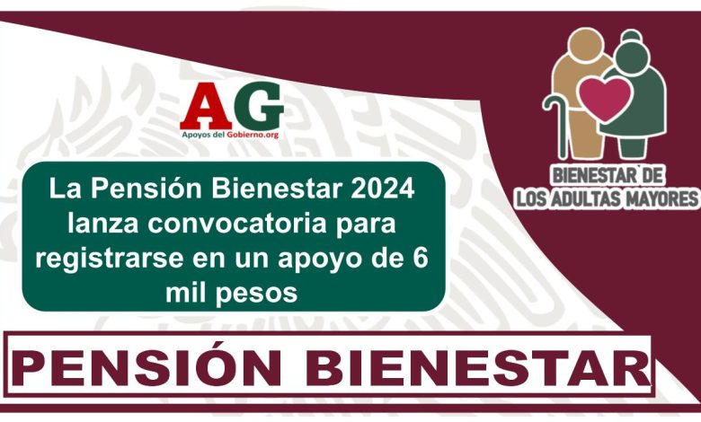 La Pensión Bienestar 2024 lanza convocatoria para registrarse en un apoyo de 6 mil pesos