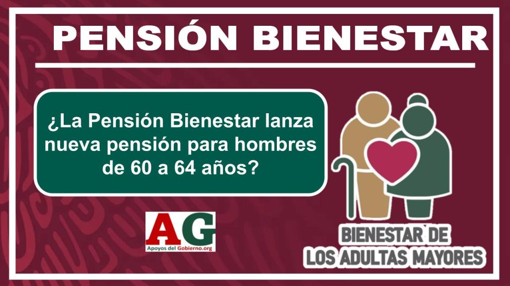 ¿La Pensión Bienestar lanza nueva pensión para hombres de 60 a 64 años?