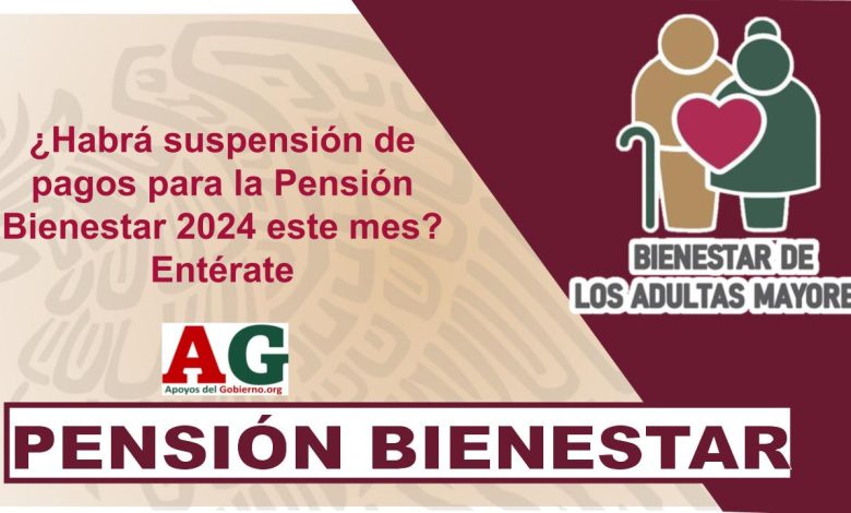 ¿Habrá suspensión de pagos para la Pensión Bienestar 2024 este mes? Entérate