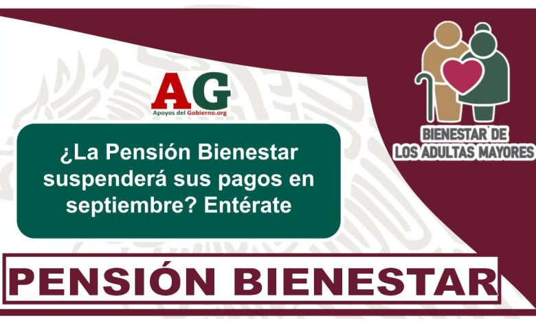 ¿La Pensión Bienestar suspenderá sus pagos en septiembre? Entérate