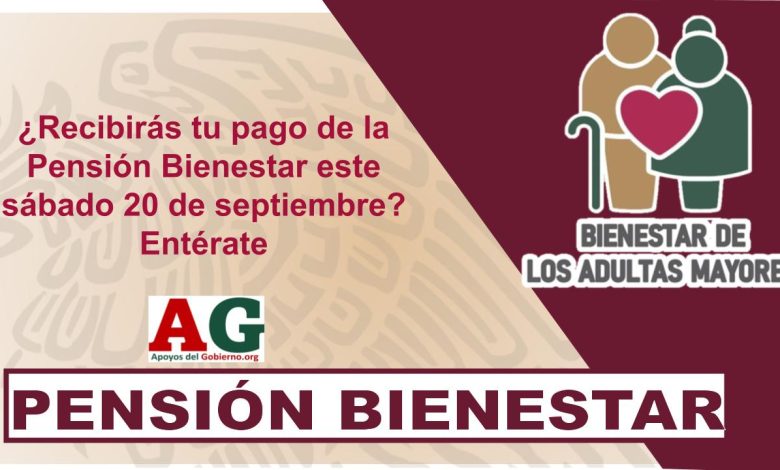 ¿Recibirás tu pago de la Pensión Bienestar este sábado 20 de septiembre? Entérate