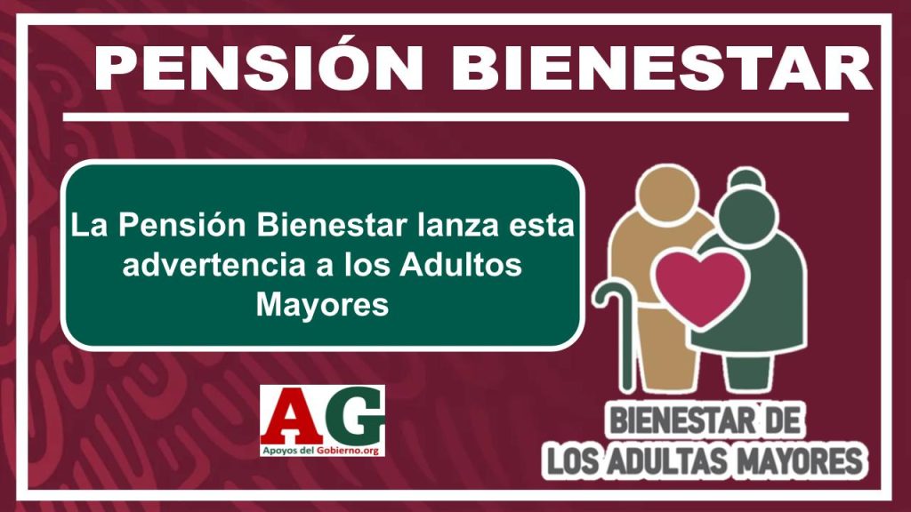 La Pensión Bienestar lanza esta advertencia a los Adultos Mayores
