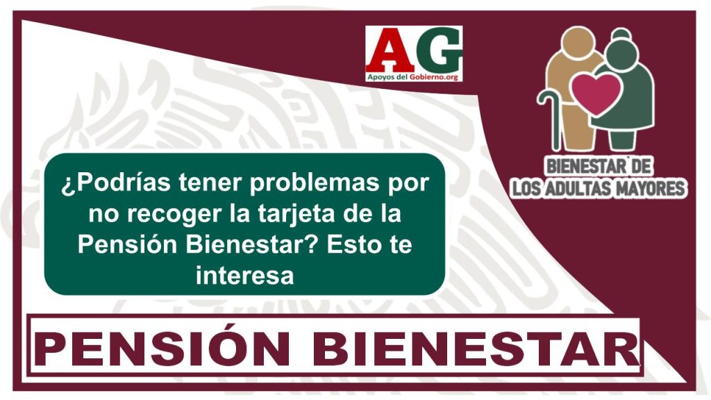 ¿Podrías tener problemas por no recoger la tarjeta de la Pensión Bienestar? Esto te interesa