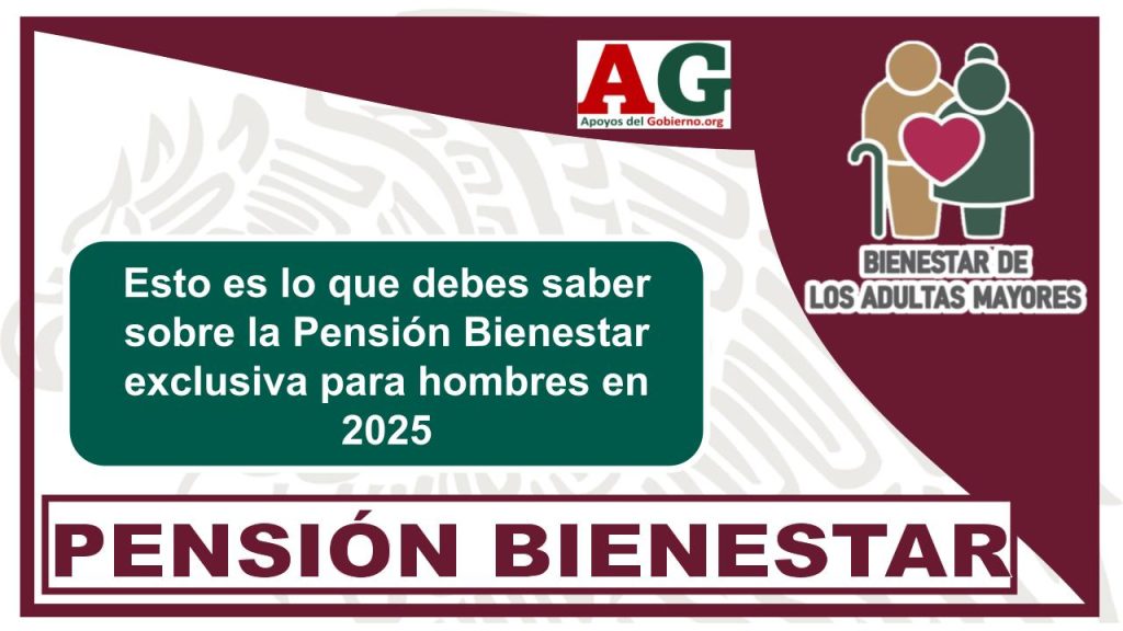 Esto es lo que debes saber sobre la Pensión Bienestar exclusiva para hombres en 2025