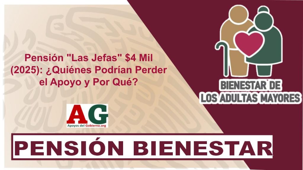 Pensión "Las Jefas" $4 Mil (2025): ¿Quiénes Podrían Perder el Apoyo y Por Qué?