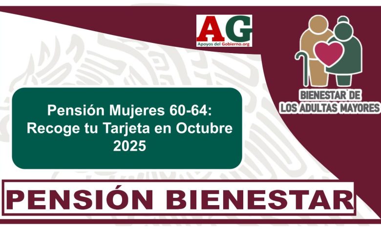 ▷ Pensión Mujeres 60-64: Recoge tu Tarjeta en Octubre 2025 » 2025 ApoyosdelGobierno.org 🥇 Pensión Mujeres 60-64: Recoge tu Tarjeta en Octubre 2025