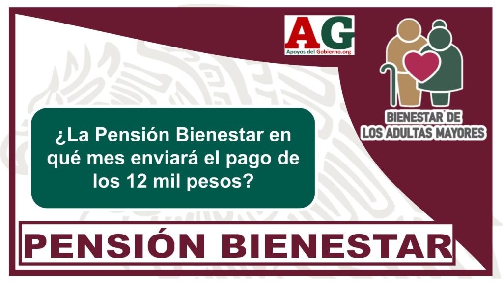 ¿La Pensión Bienestar en qué mes enviará el pago de los 12 mil pesos?