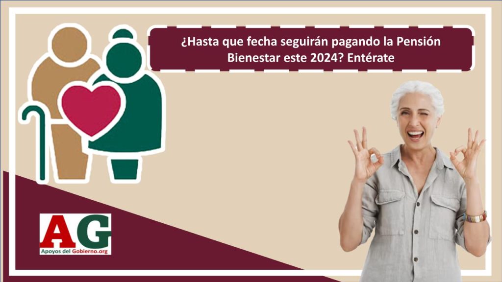 ¿Hasta que fecha seguirán pagando la Pensión Bienestar este 2024? Entérate