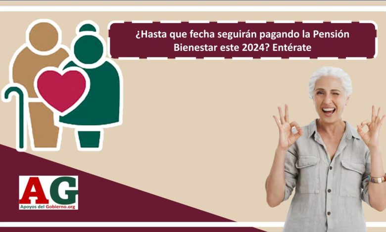 ¿Hasta que fecha seguirán pagando la Pensión Bienestar este 2024? Entérate