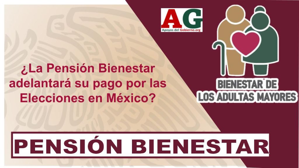 ¿La Pensión Bienestar adelantará su pago por las Elecciones en México?