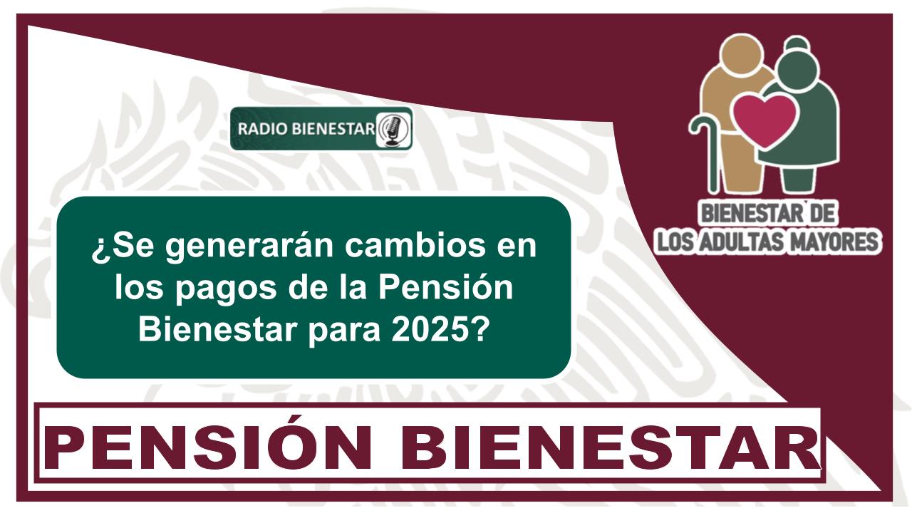 ¿Se Generarán Cambios En Los Pagos De La Pensión Bienestar Para 2025? 🥇 ...