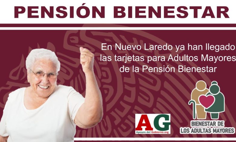 En Nuevo Laredo ya han llegado las tarjetas para Adultos Mayores de la Pensión Bienestar