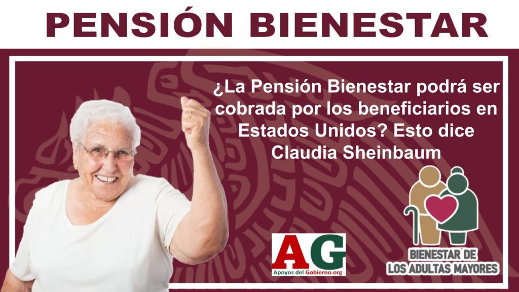 ¿La Pensión Bienestar podrá ser cobrada por los beneficiarios en Estados Unidos? Esto dice Claudia Sheinbaum