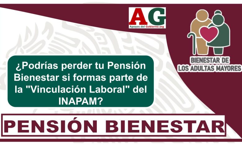 ¿Podrías perder tu Pensión Bienestar si formas parte de la "Vinculación Laboral" del INAPAM?