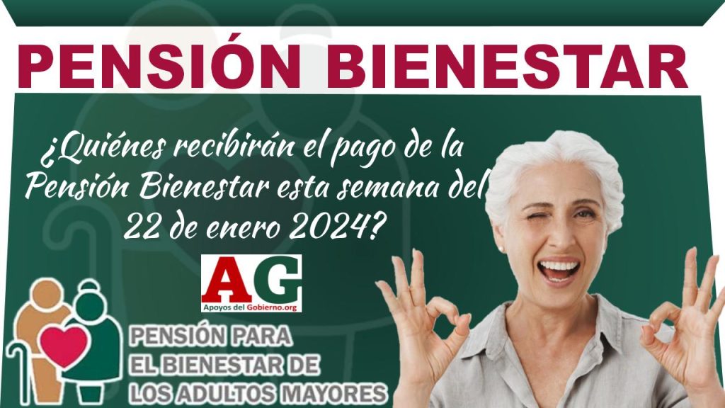 ¿Quiénes recibirán el pago de la Pensión Bienestar esta semana del 22 de enero 2024?