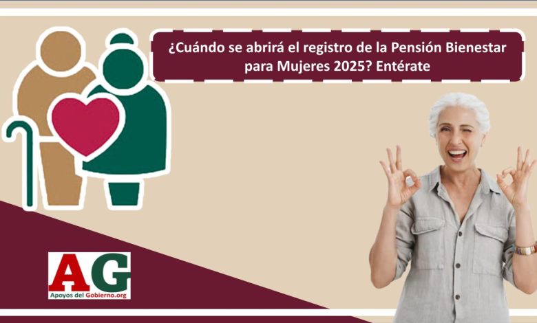 ¿Cuándo se abrirá el registro de la Pensión Bienestar para Mujeres 2025? Entérate