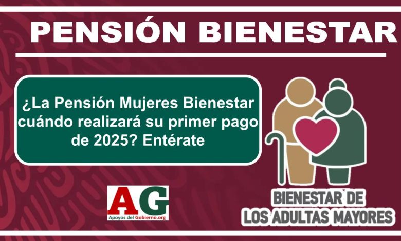 ¿La Pensión Mujeres Bienestar cuándo realizará su primer pago de 2025? Entérate