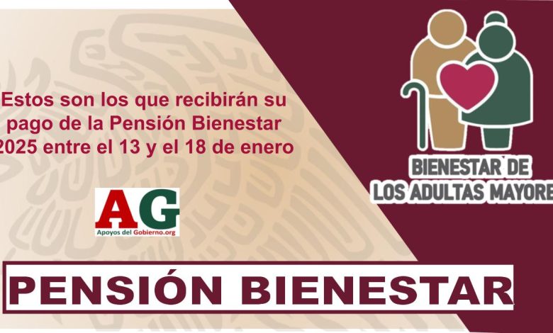 Estos son los que recibirán su pago de la Pensión Bienestar 2025 entre el 13 y el 18 de enero