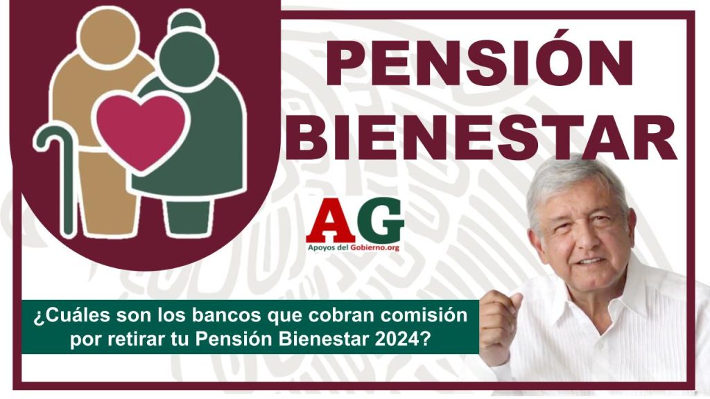 ¿Cuáles son los bancos que cobran comisión por retirar tu Pensión Bienestar 2024?