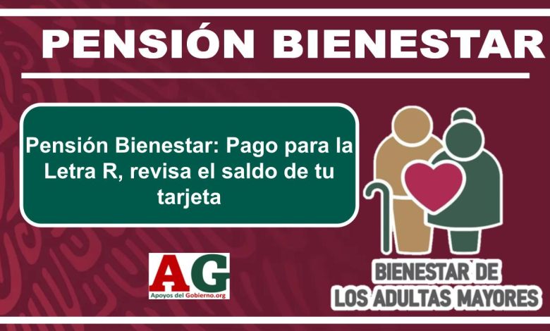 Pensión Bienestar: Pago para la Letra R, revisa el saldo de tu tarjeta