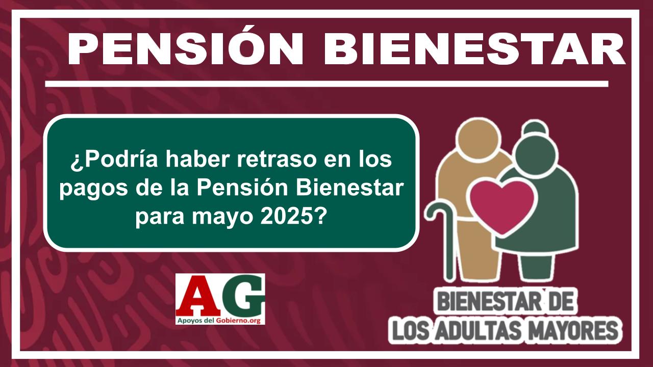 ¿Podría Haber Retraso En Los Pagos De La Pensión Bienestar Para Mayo ...