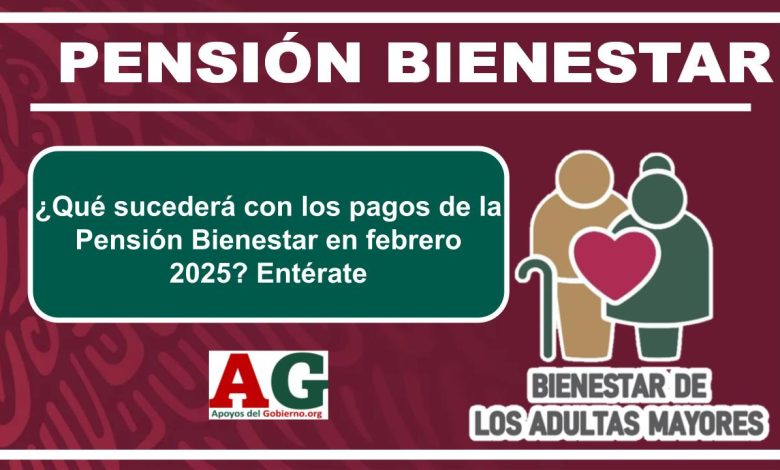 ¿Qué sucederá con los pagos de la Pensión Bienestar en febrero 2025? Entérate