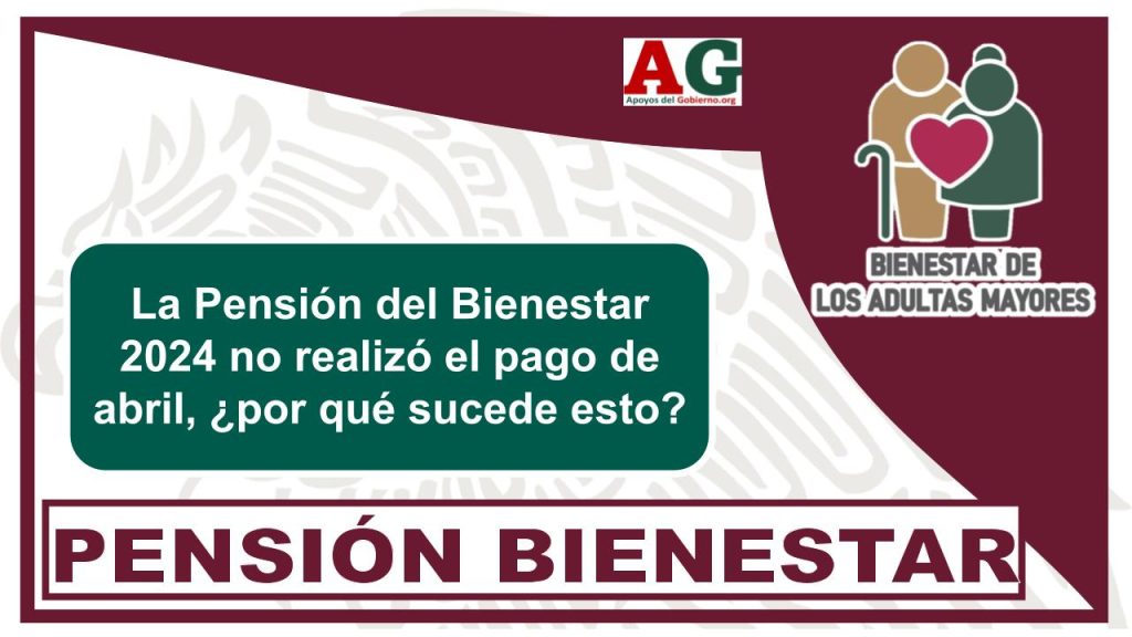 La Pensión del Bienestar 2024 no realizó el pago de abril, ¿por qué sucede esto?