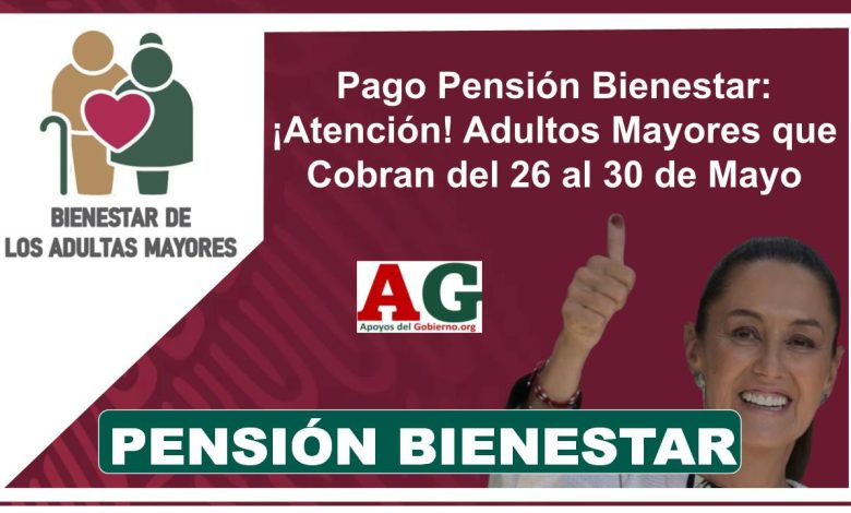 Pago Pensión Bienestar: ¡Atención! Adultos Mayores que Cobran del 26 al 30 de Mayo