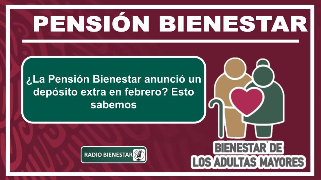 ¿La Pensión Bienestar anunció un depósito extra en febrero? Esto sabemos