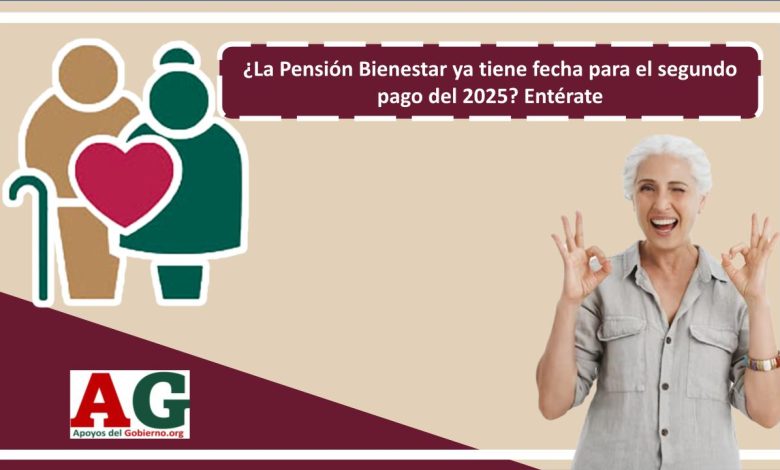 ¿La Pensión Bienestar ya tiene fecha para el segundo pago del 2025? Entérate